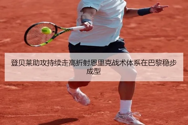 登贝莱助攻持续走高折射恩里克战术体系在巴黎稳步成型